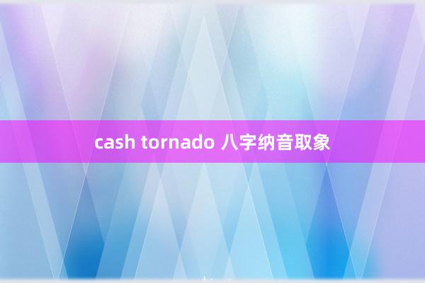 cash tornado 八字纳音取象