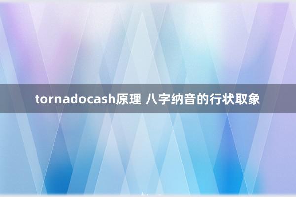 tornadocash原理 八字纳音的行状取象