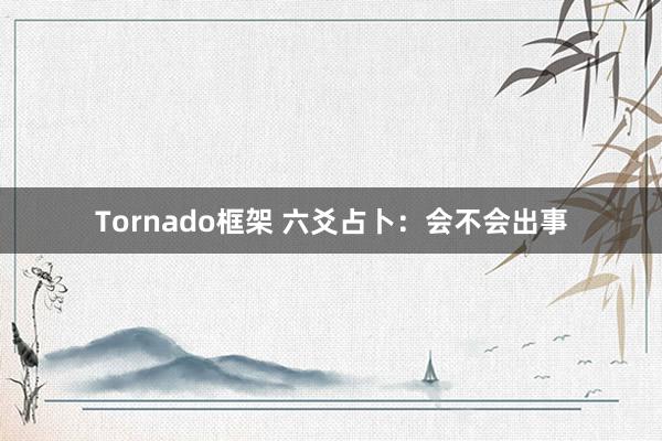 Tornado框架 六爻占卜：会不会出事